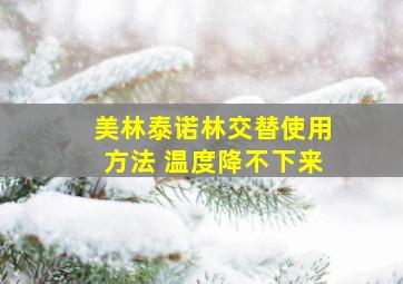 美林泰诺林交替使用方法 温度降不下来